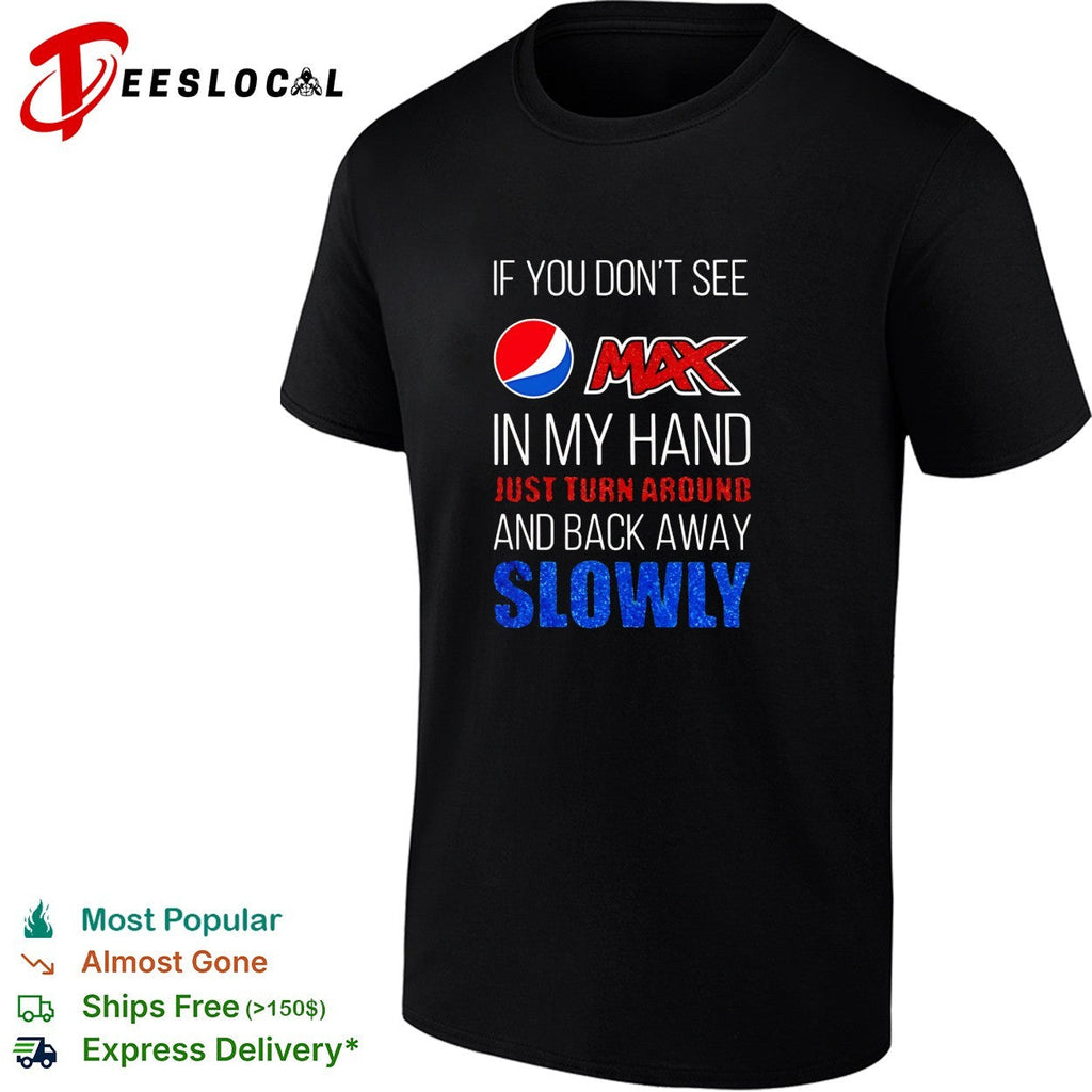 If you don’t see Pepsi Max in my hand back away slowly bold lettering shirt Unisex