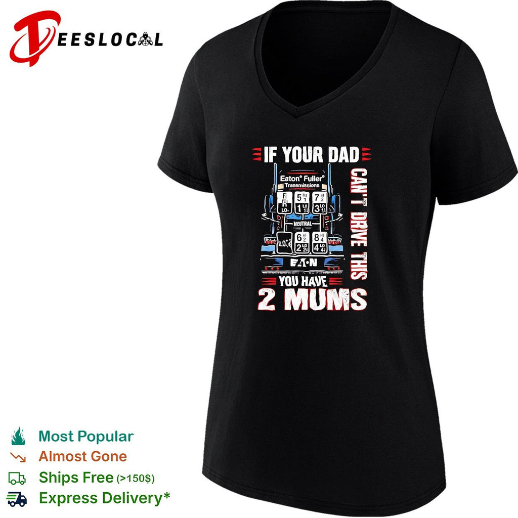 If your dad can’t drive this you have 2 mums trucker shirt Unisex