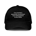 I’m A Ten But I Absolutely Would Have Been Lobotomized In The 1950s Hat Unisex