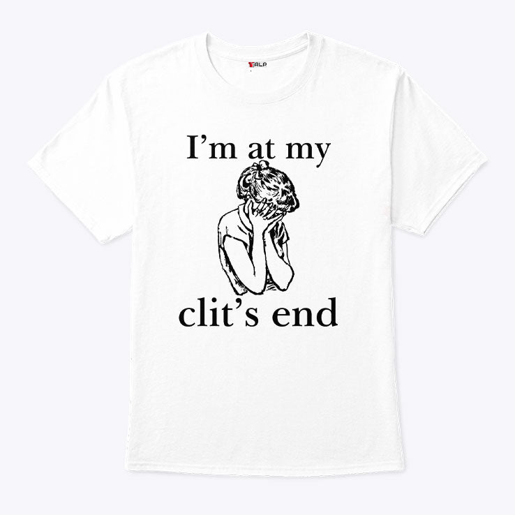 I’m At My Clit’s End T Shirt Unisex