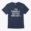 I’m Friendly But My Wife Isn’t T Shirt Unisex