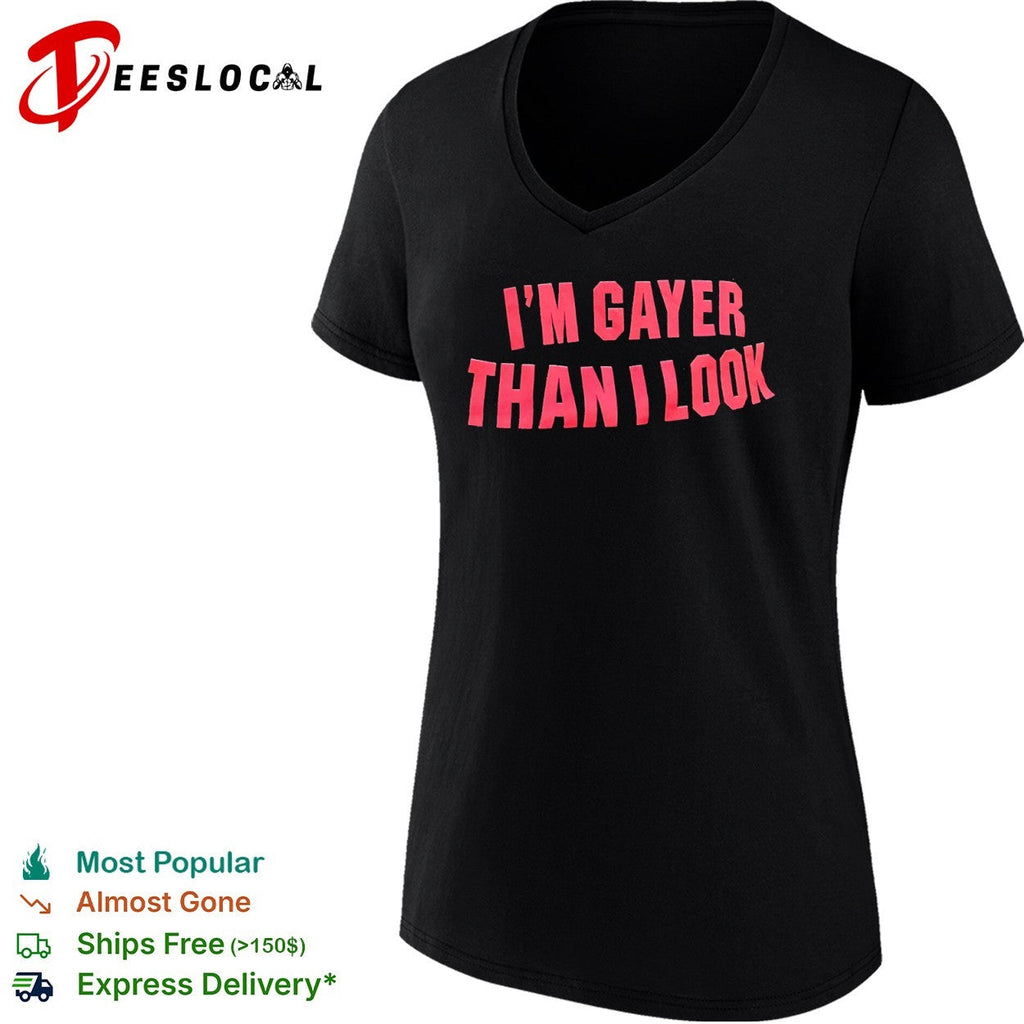 I’m Gayer Than I Look shirt Unisex