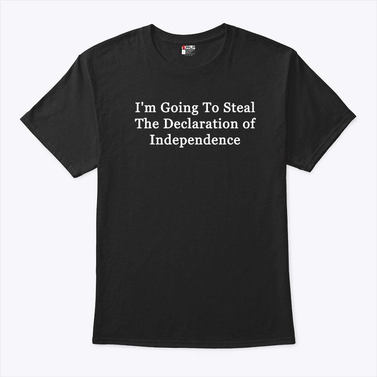 I’m Going To Steal The Declaration Of Independence Shirt Unisex