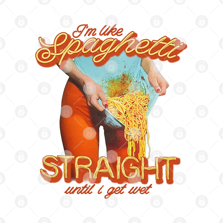 I’m Like Spaghetti Straight Until I Get Wet Shirt Unisex