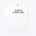 I’m Not 40 I’m Twenty Twenty T Shirt Unisex