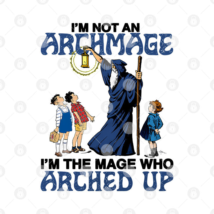 I’m Not An Archmage I’m The Mage Who Arched Up T Shirt Unisex