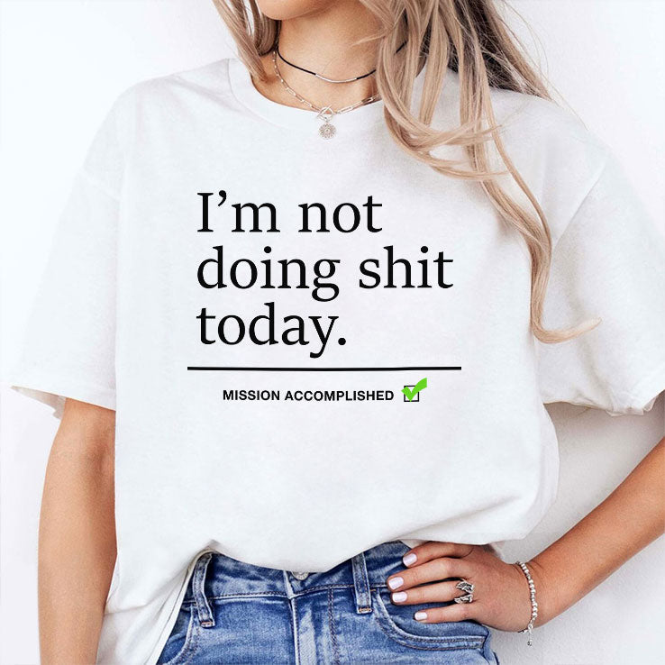 I’m Not Doing Shit Today Mission Accomplished T Shirt Unisex