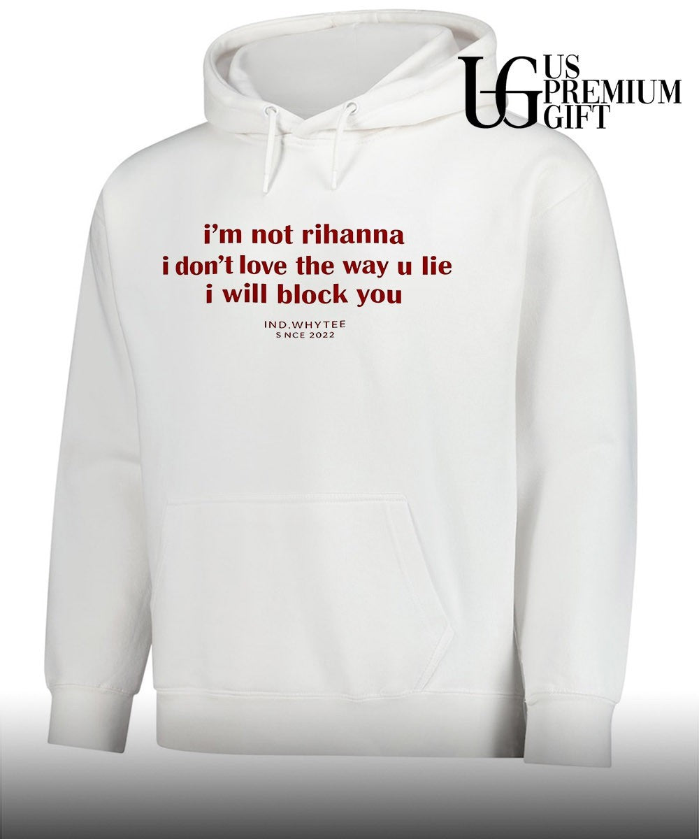 I’m not Rihanna I don’t love the way you lie I will block you shirt Unisex