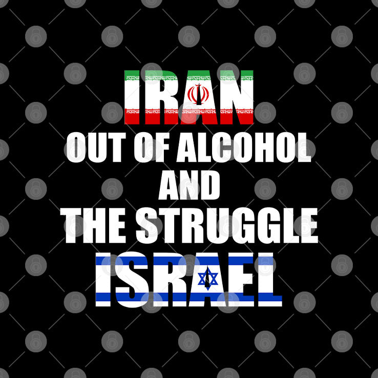 Iran Out Of Alcohol And The Struggle Israel Shirt