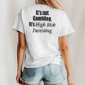 It’s Not Gambling It’s High Risk Investing T Shirt Unisex