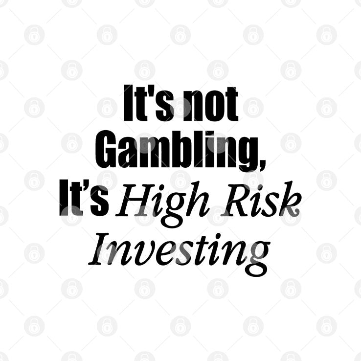 It’s Not Gambling It’s High Risk Investing T Shirt Unisex