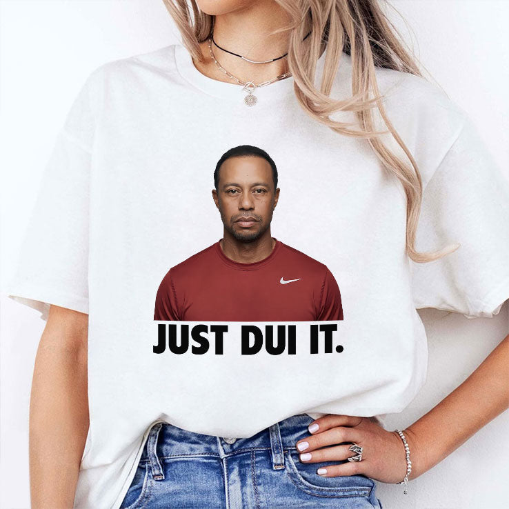 Just DUI It Funny Tiger Woods Meme T Shirt Unisex