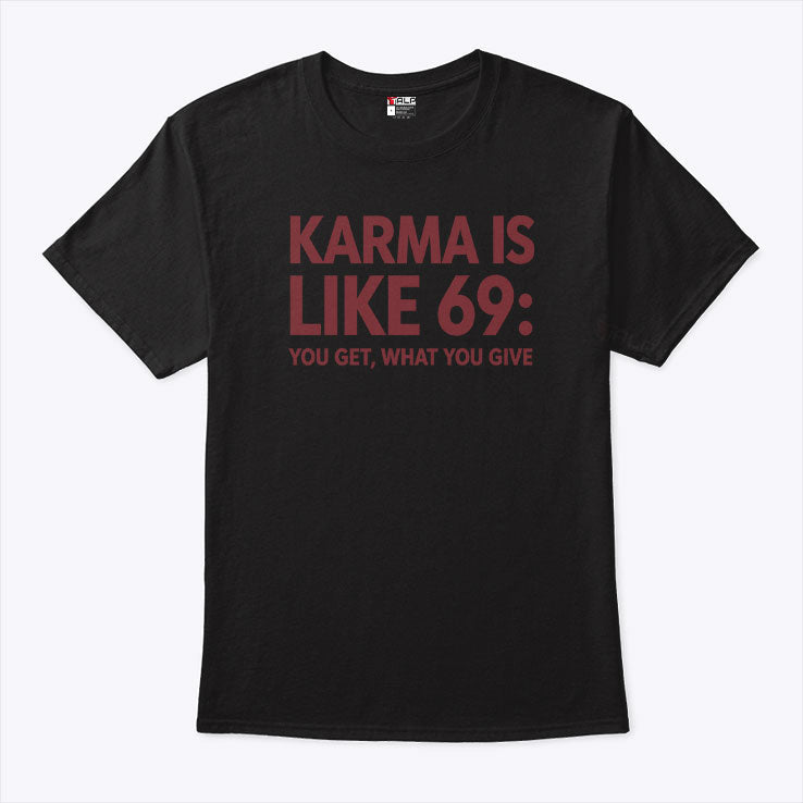 Karma Is Like 69 You Get What You Give Shirt Unisex