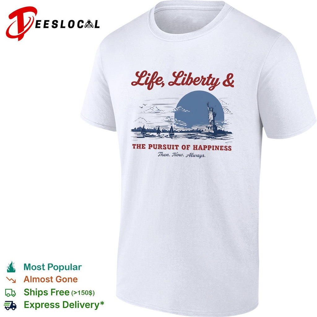 Life Liberty and the Pursuit of Happiness Then Now Always Statue of Liberty shirt Unisex