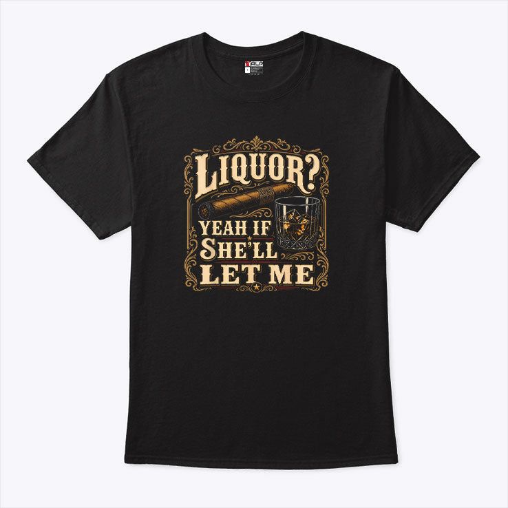 Liquor Yeah If She’ll Let Me Shirt Unisex