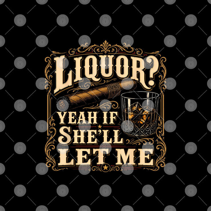 Liquor Yeah If She’ll Let Me Shirt Unisex