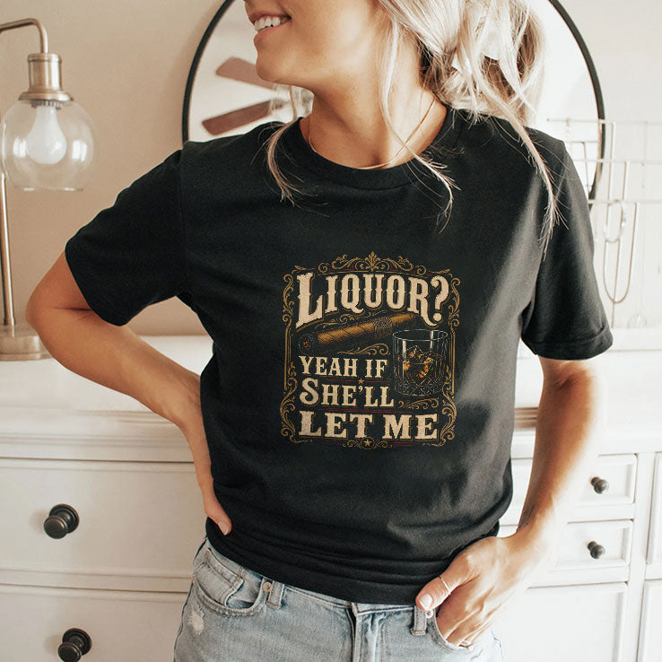 Liquor Yeah If She’ll Let Me Shirt Unisex