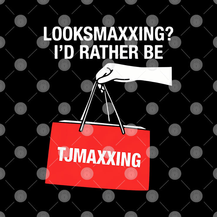 Looksmaxxing I’d Rather Be TJMaxxing Shirt Unisex