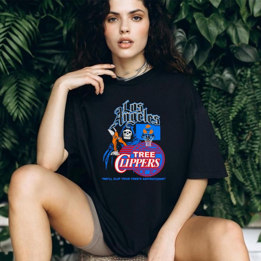 Los Angeles Tree Clippers We’ll Clip Your Tree’s Aspirations shirt