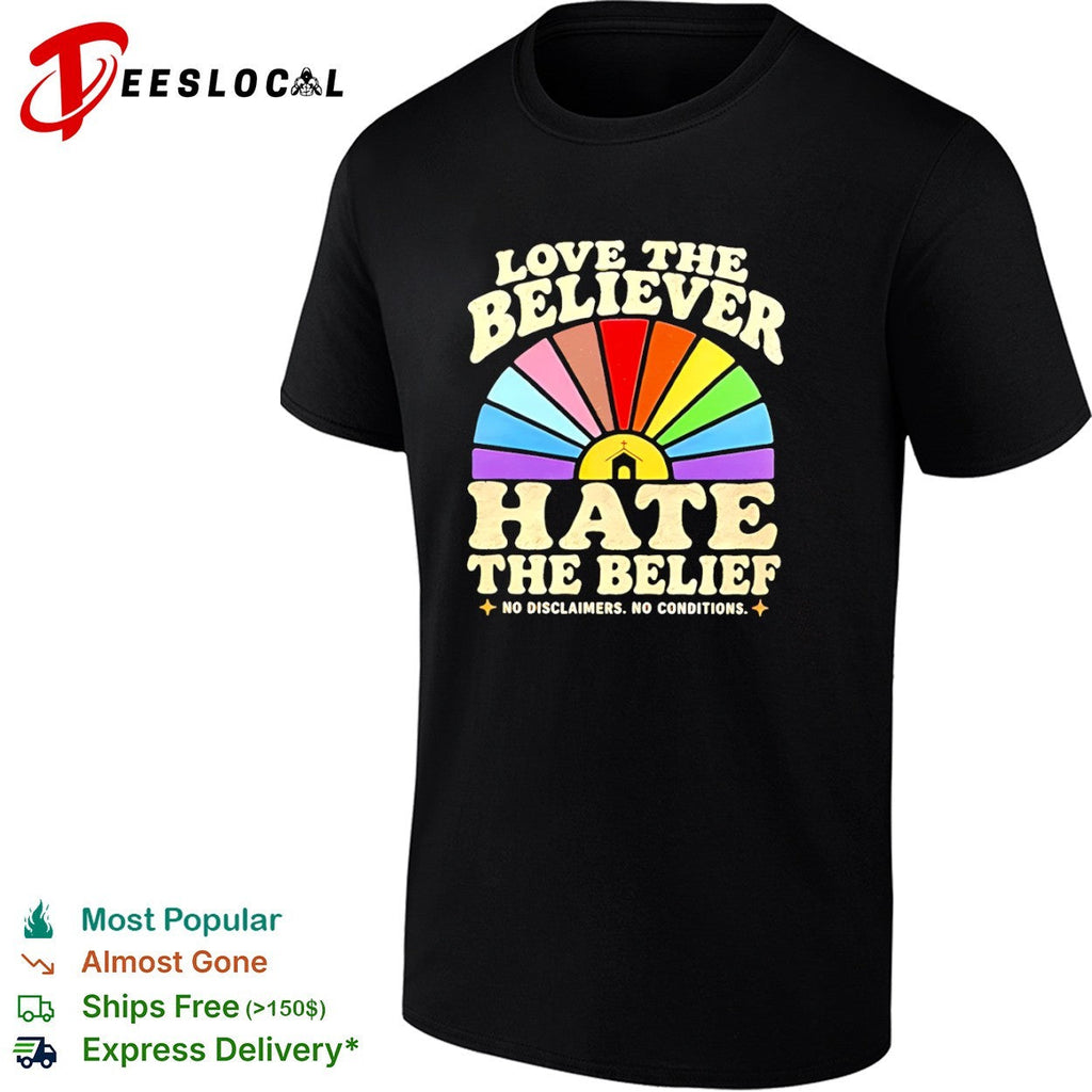 Love the Believer Hate the Belief no Disclaimers no Conditions rainbow shirt Unisex