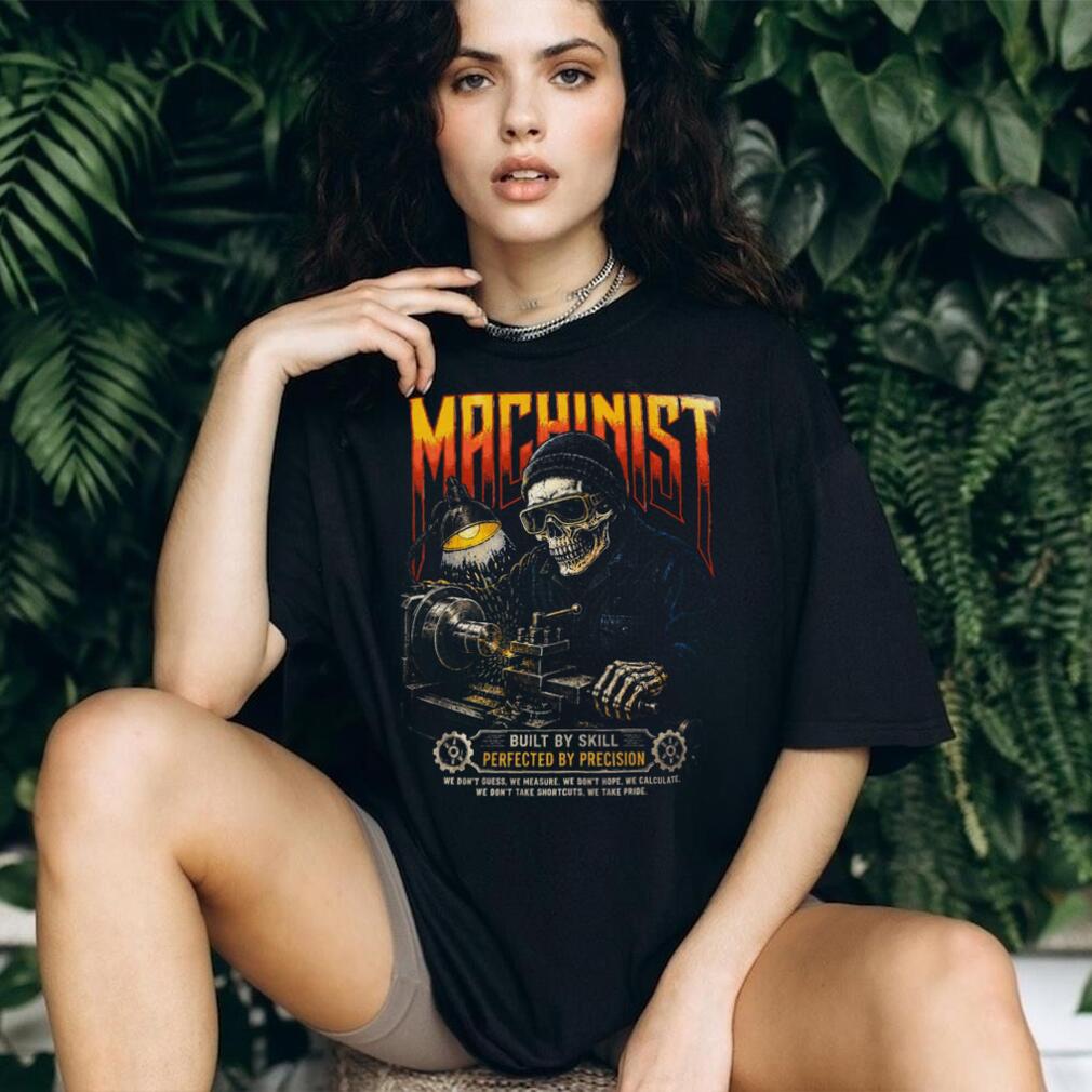 Machinist Built By Skill Perfected Precision Tool Shirt