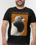 'May Be Dumb' Shirt Unisex