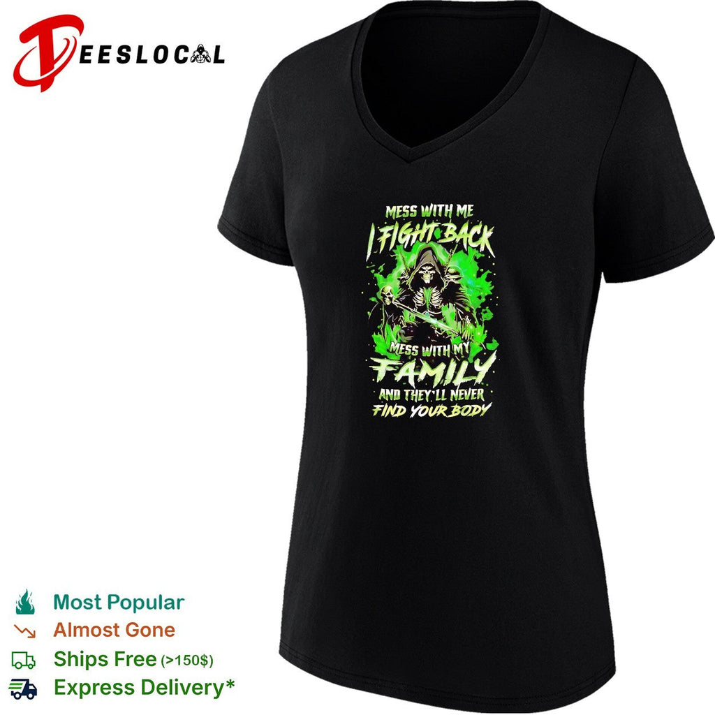 Mess with me fight back mess with my family and they’ll never find your body shirt Unisex