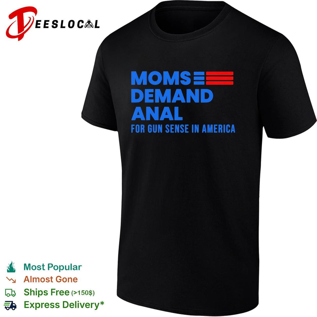 Moms demand anal for gun sense in America shirt Unisex