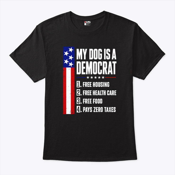 My Dog Is A Democrat Free Housing Free Health Care T Shirt Unisex