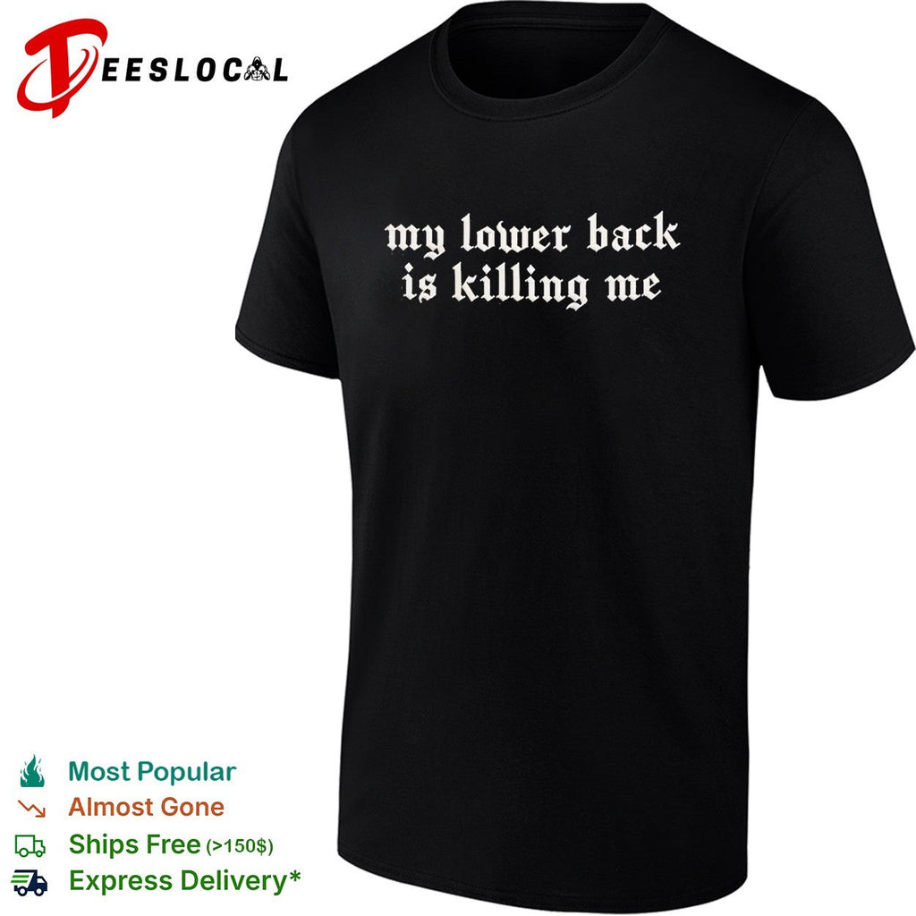 My lower back is killing me shirt Unisex
