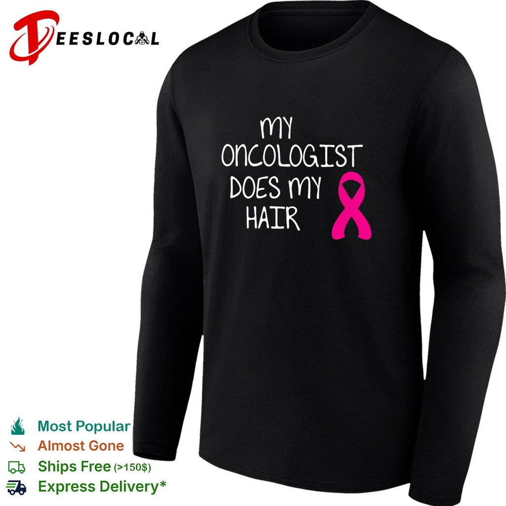 My oncologist does my hair breast cancer awareness humor shirt Unisex