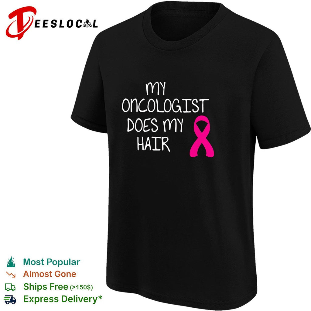 My oncologist does my hair breast cancer awareness humor shirt Unisex