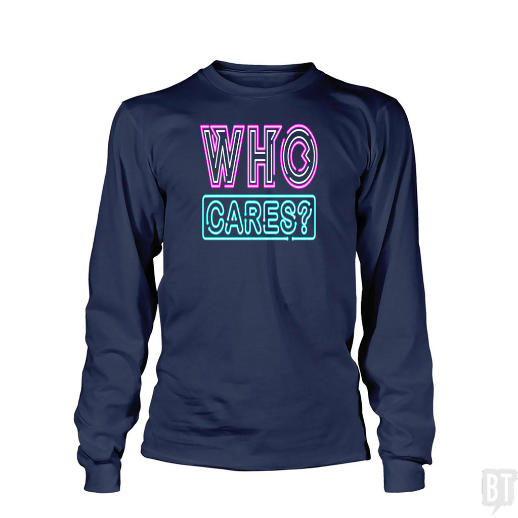 Who Cares Long Sleeve