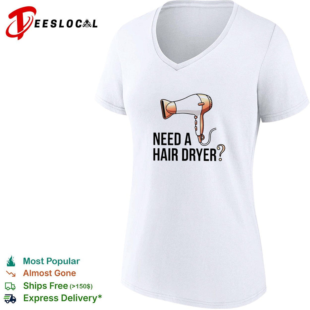Need a hair dryer funny question humor graphic shirt Unisex