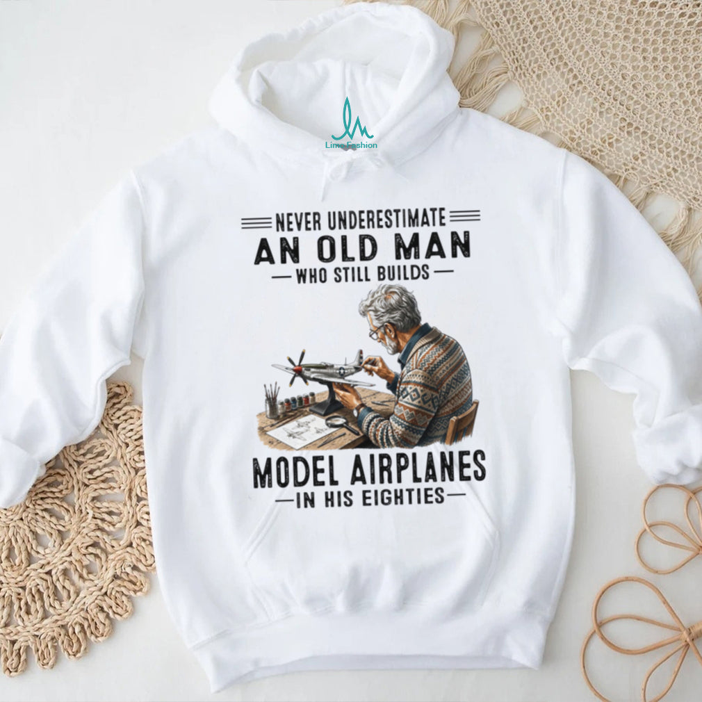 Never Underestimate An Old Man Who Builds Model Airplanes In His Eighties Shirt