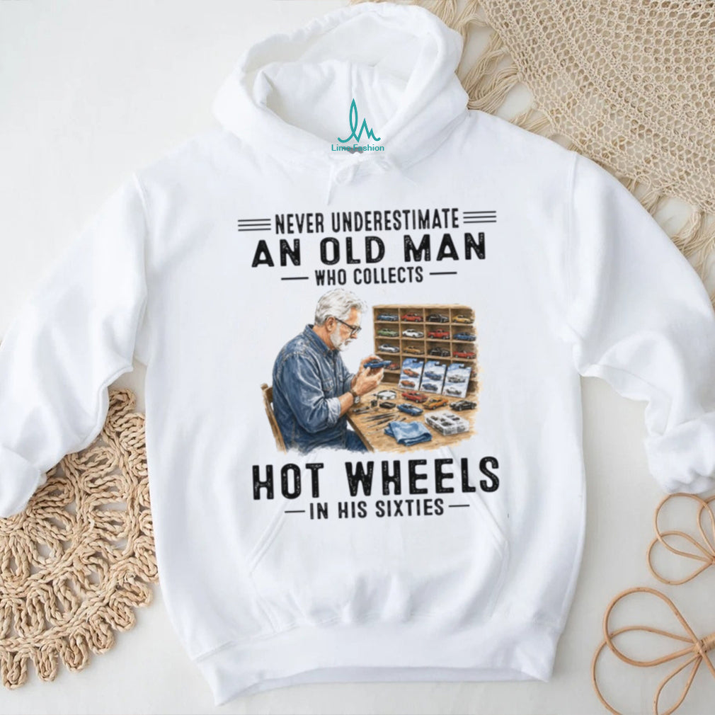 Never Underestimate An Old Man Who Collects Hot Wheels In His Sixties Shirt