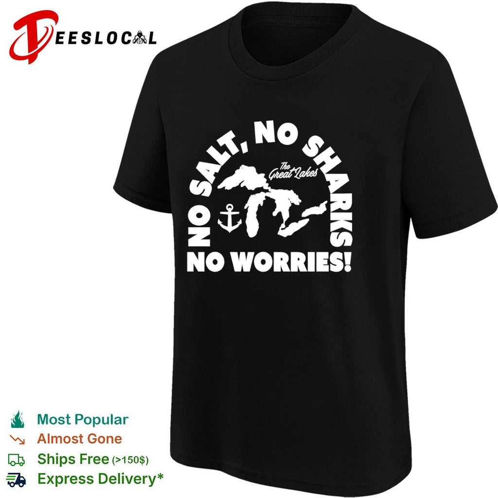 No Salt No Sharks No Worries The Great Lakes shirt Unisex