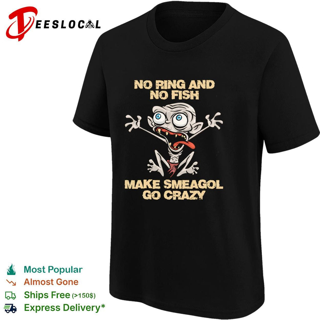 No ring and no fish make Smeagol go crazy shirt Unisex
