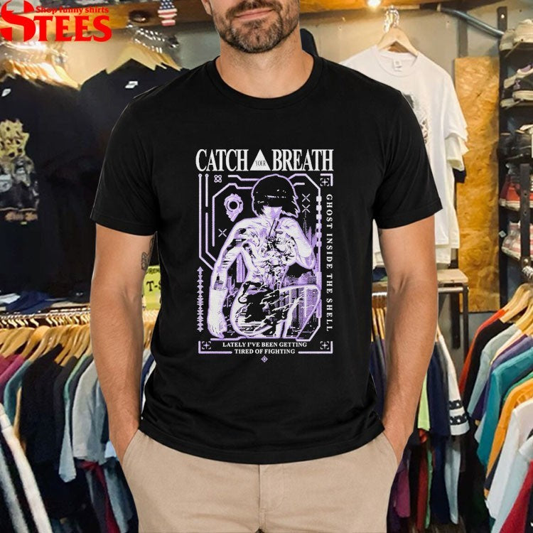 Catch Your Breath Ghost Inside The Shell Lately I’ve Been Getting Tired Of Fighting T-shirts