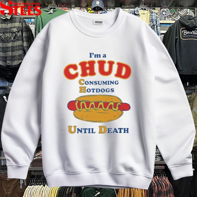 I’m A Chud Consuming Hot Dogs Until Death T-Shirts