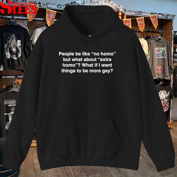 People Be Like No Homo But What About Extra Homo What If I Want Things To Be More Gay T-shirts