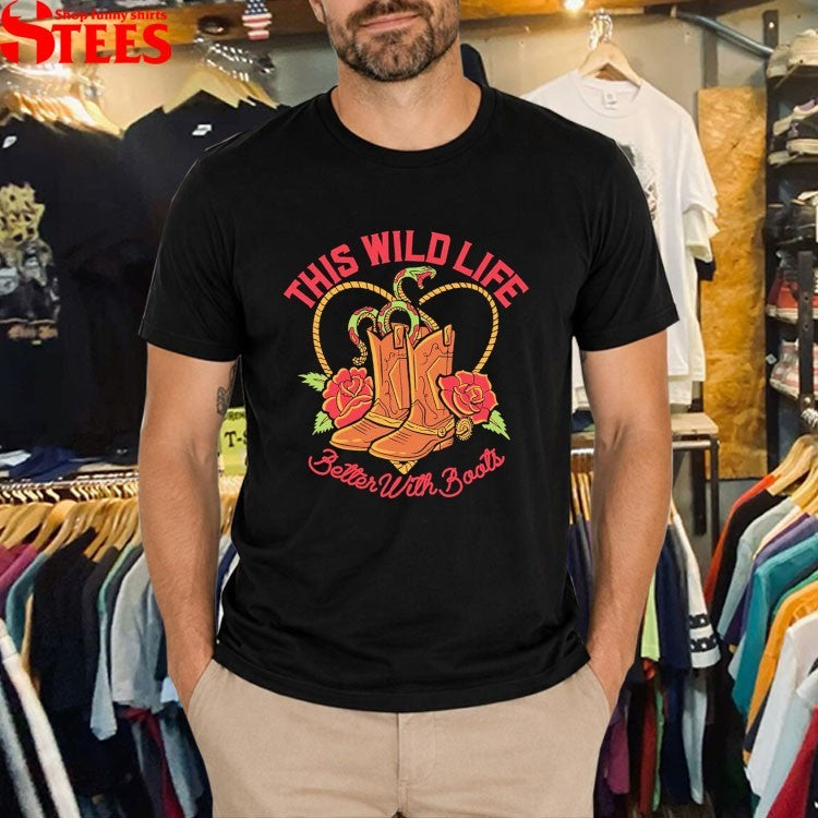 This Wild Life Better With Boots T-Shirt