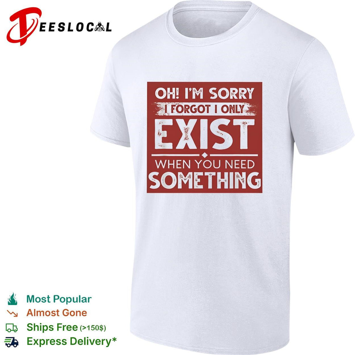 Oh I’m sorry I forgot I only exist when you need something bold text shirt Unisex