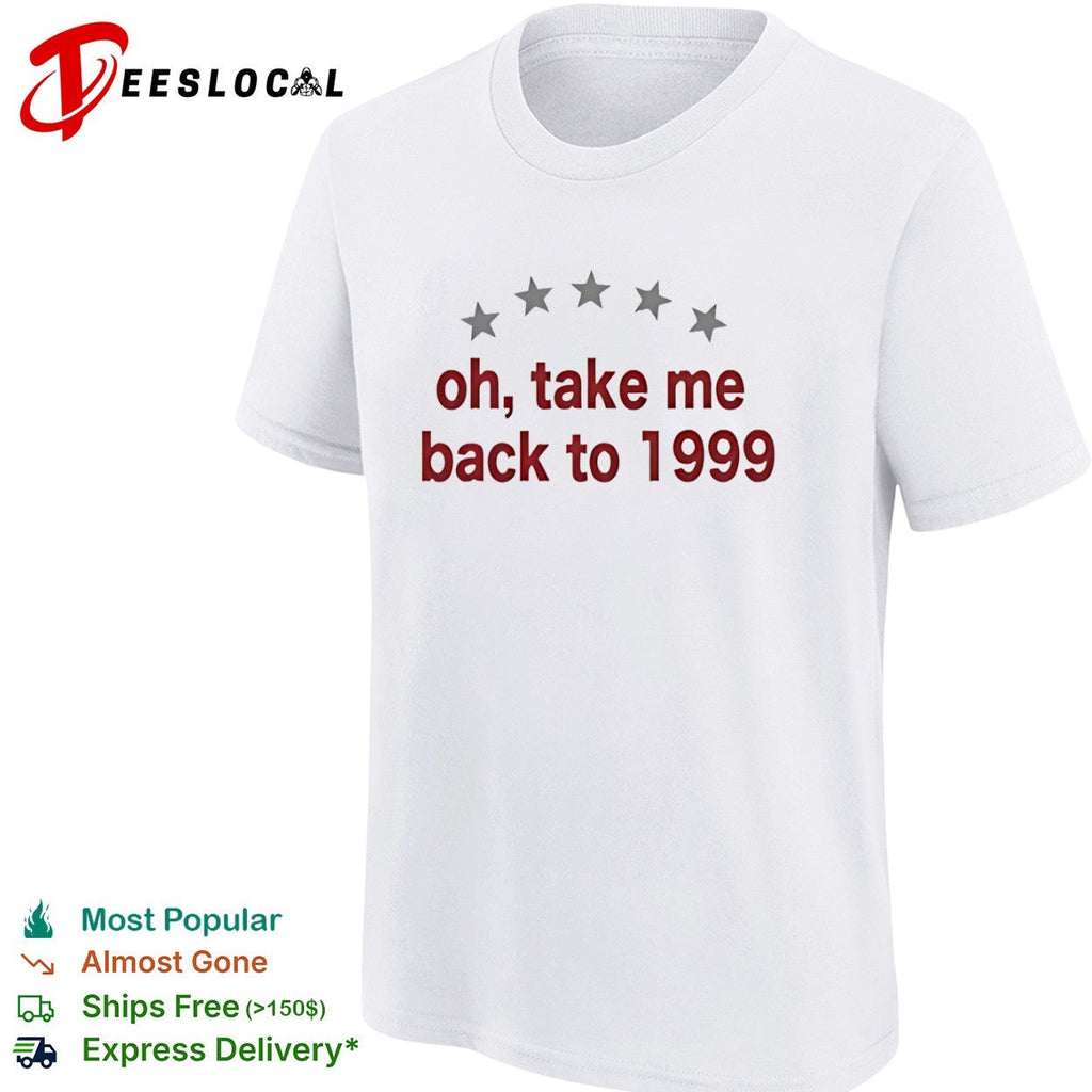 Oh take me back to 1999 shirt Unisex