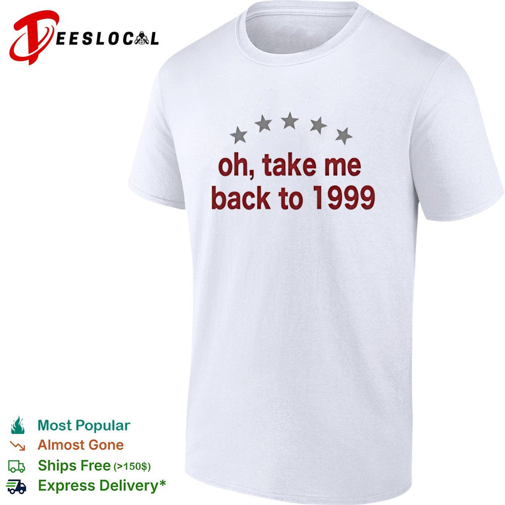 Oh take me back to 1999 shirt Unisex