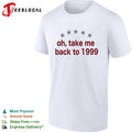 Oh take me back to 1999 shirt Unisex