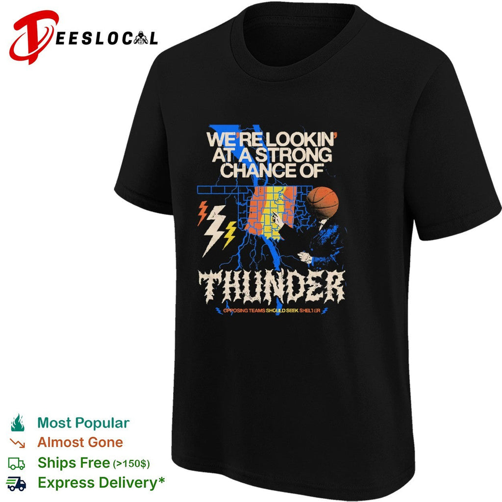Oklahoma City Thunder We re Lookin at a Strong Chance of Thunder Opposing Teams shirt Unisex