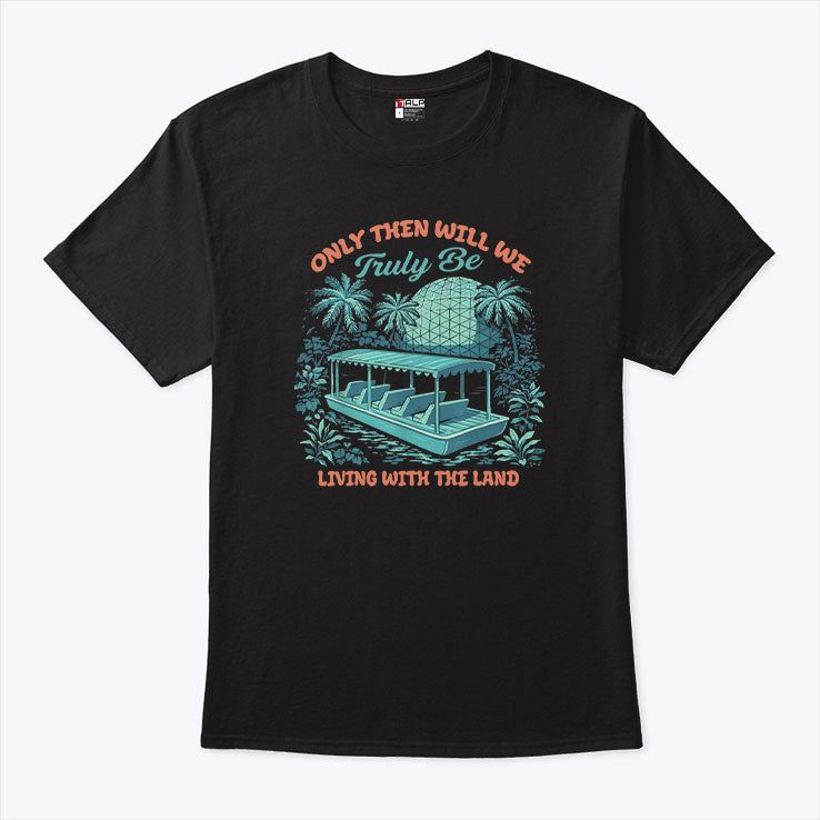Only Then Will We Truly Be Living With The Land T Shirt Unisex
