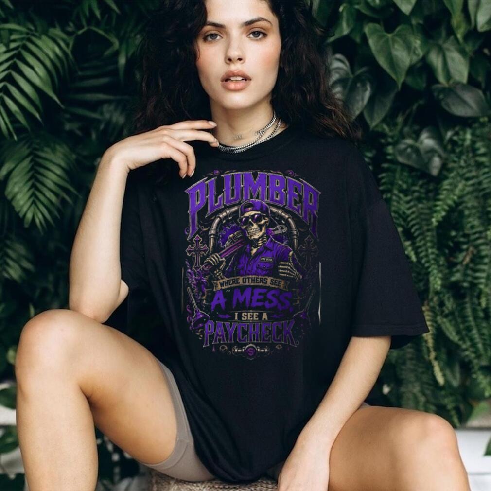 Plumber Skeleton Pipe Boss Where Others See A Mess Shirt