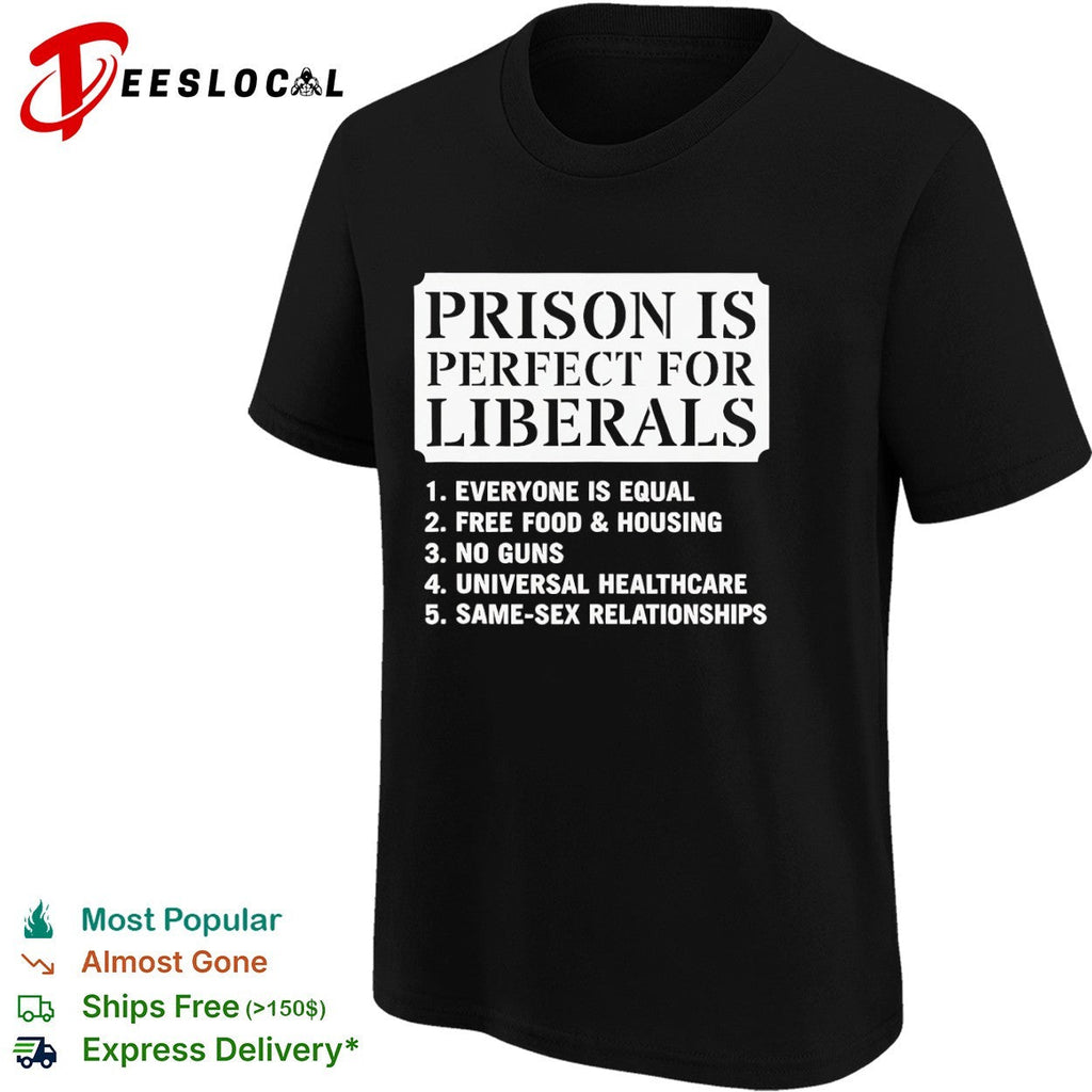Prison is perfect for liberals everyone is equal free food and housing shirt Unisex